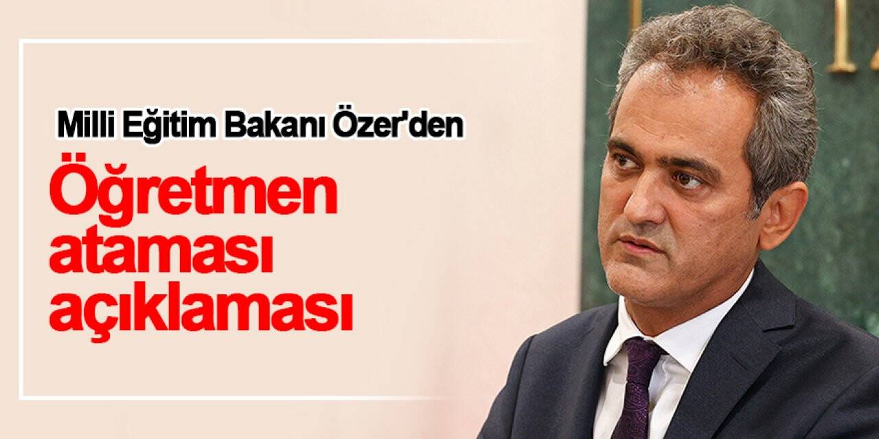 Milli Eğitim Bakanı Özer'den öğretmen ataması açıklaması