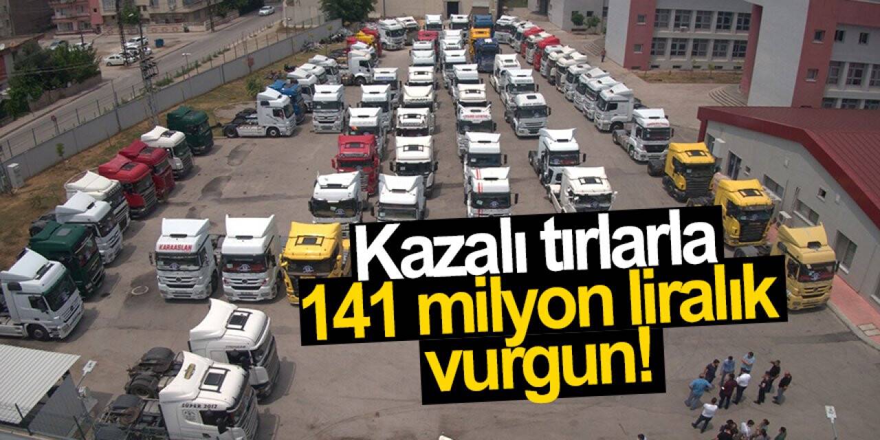 Kazalı tırlarla 141 milyon liralık vurgun! Konya dahil 12 ilde operasyon!