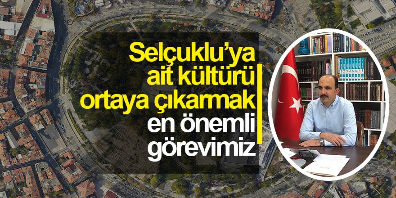 Başkan Altay: Selçuklu’ya ait kültürü ortaya çıkarmak en önemli görevimiz