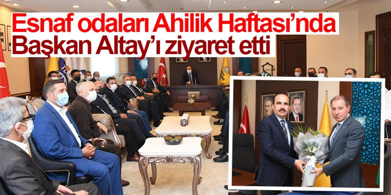 Esnaf odaları Ahilik Haftası’nda Başkan Altay’ı ziyaret etti