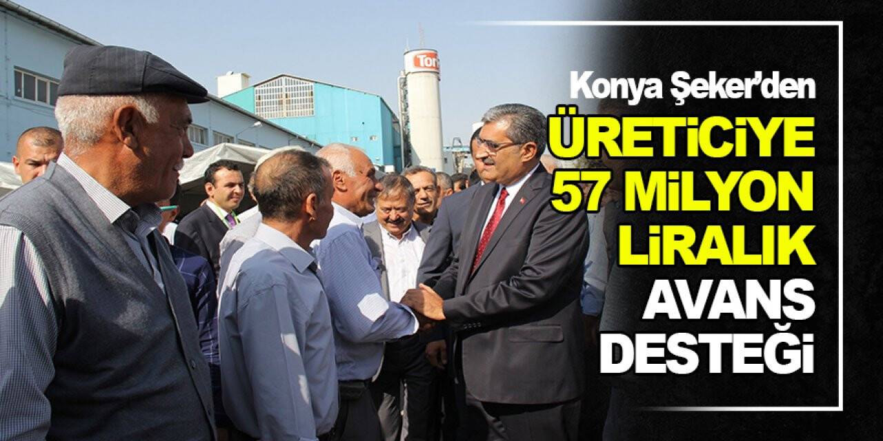 Konya Şeker’den üreticiye 57 milyon liralık avans desteği