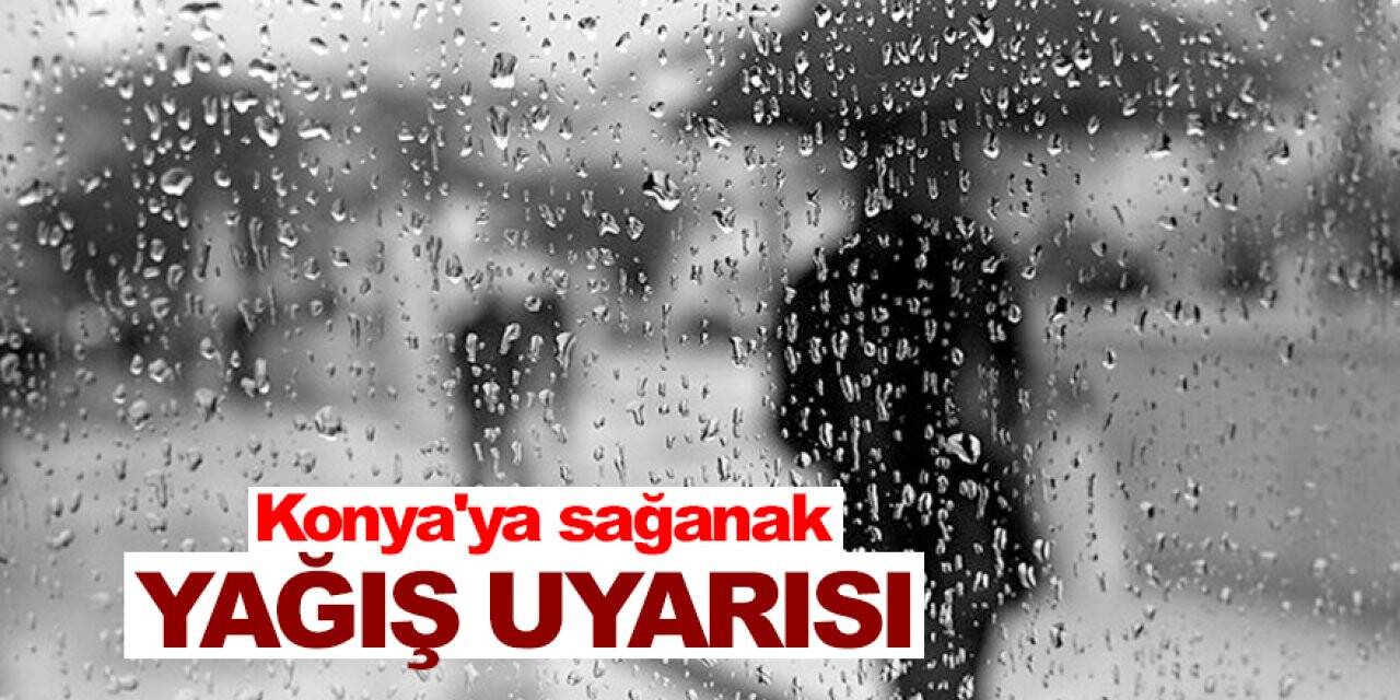 Konya'ya gök gürültülü sağanak yağış uyarısı