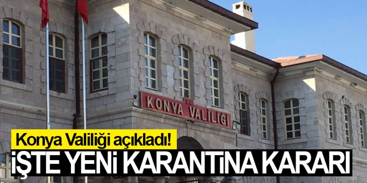 Konya Valiliği açıkladı! İşte yeni karantina kararı