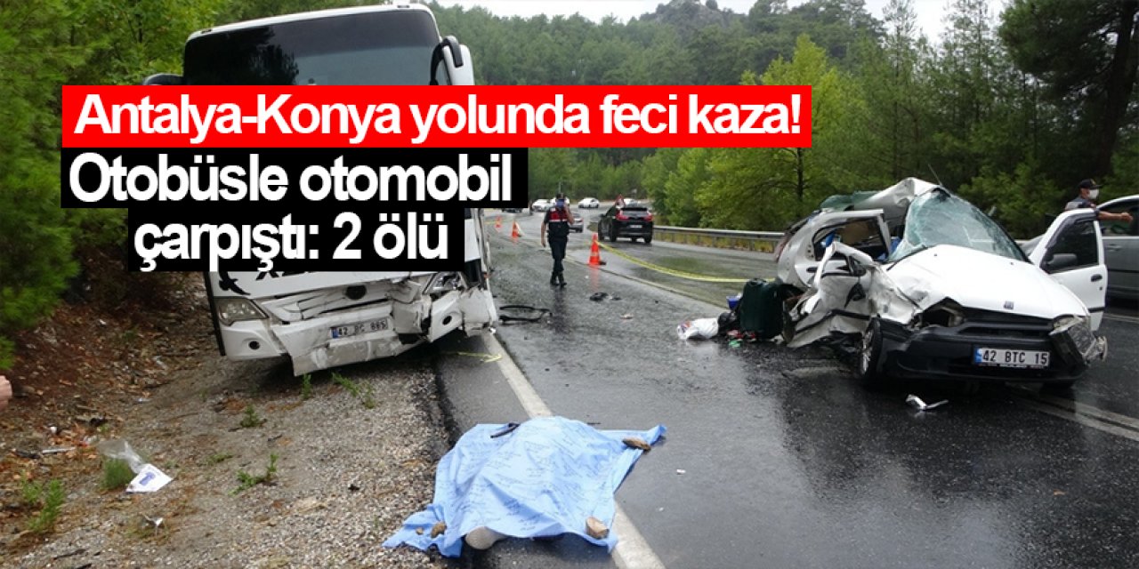 Antalya-Konya yolunda yolcu otobüsüyle otomobil çarpıştı: 2 ölü