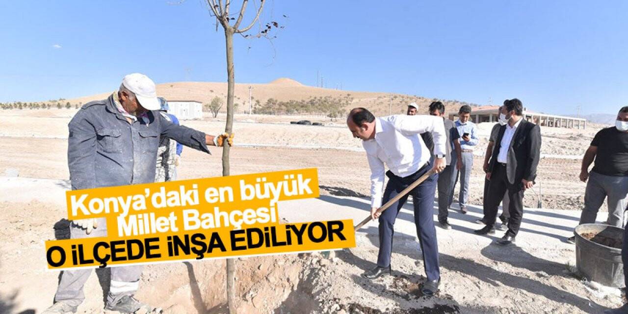 Konya’daki en büyük Millet Bahçesi o ilçede inşa ediliyor