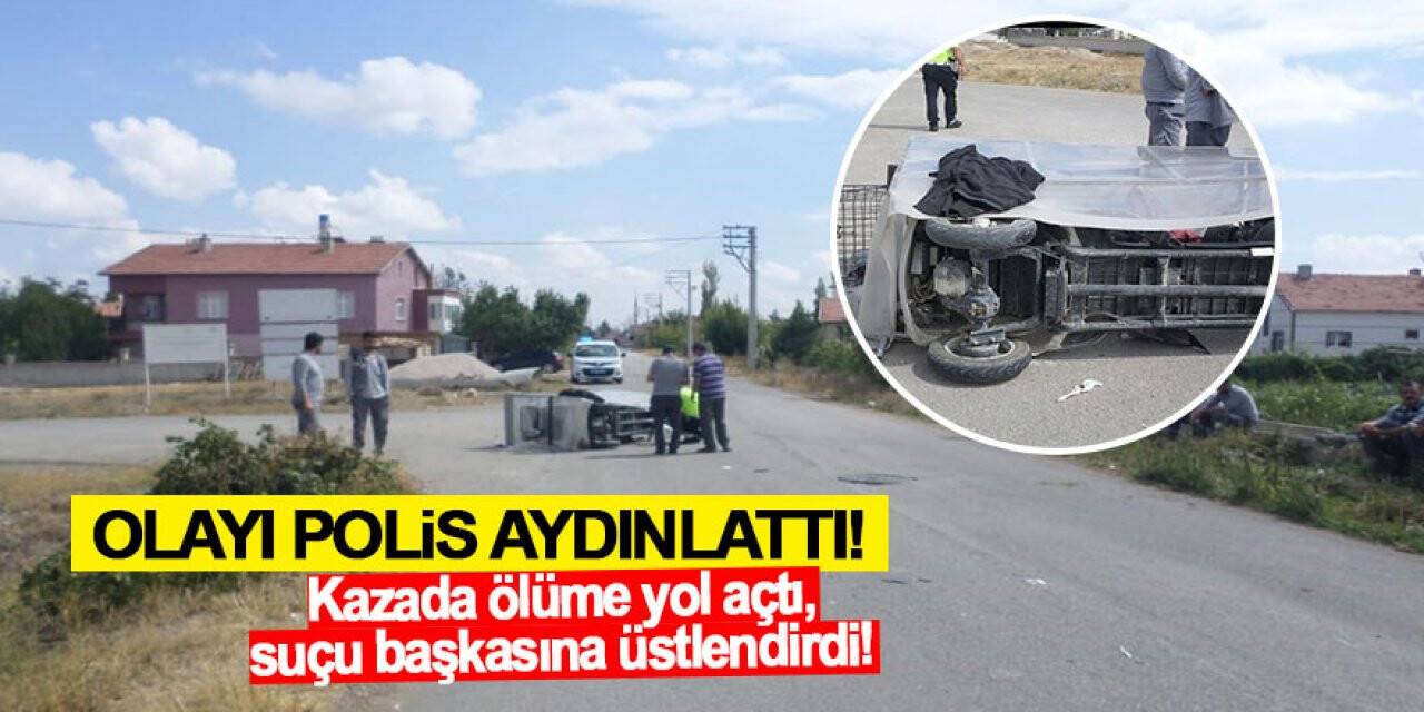Konya'da trafik kazasında gerçeği polis aydınlattı! Kazada ölüme yol açtı, suçu başkasına üstlendirdi!