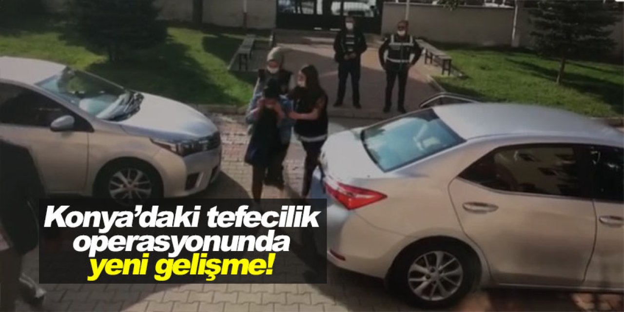 Konya’daki tefecilik operasyonunda yeni gelişme! 3 tutuklama