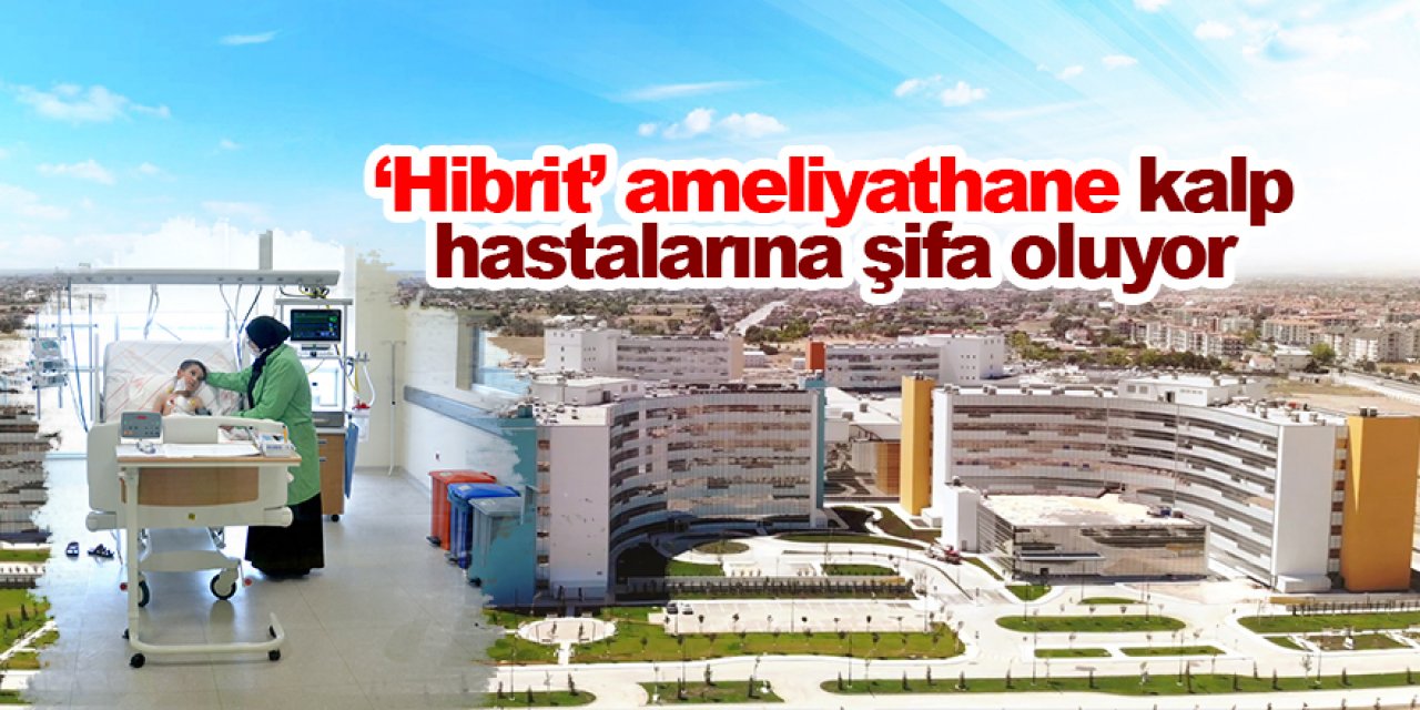 Konya Şehir Hastanesinde 'hibrit' ameliyathane operasyonların başarısını artırıyor