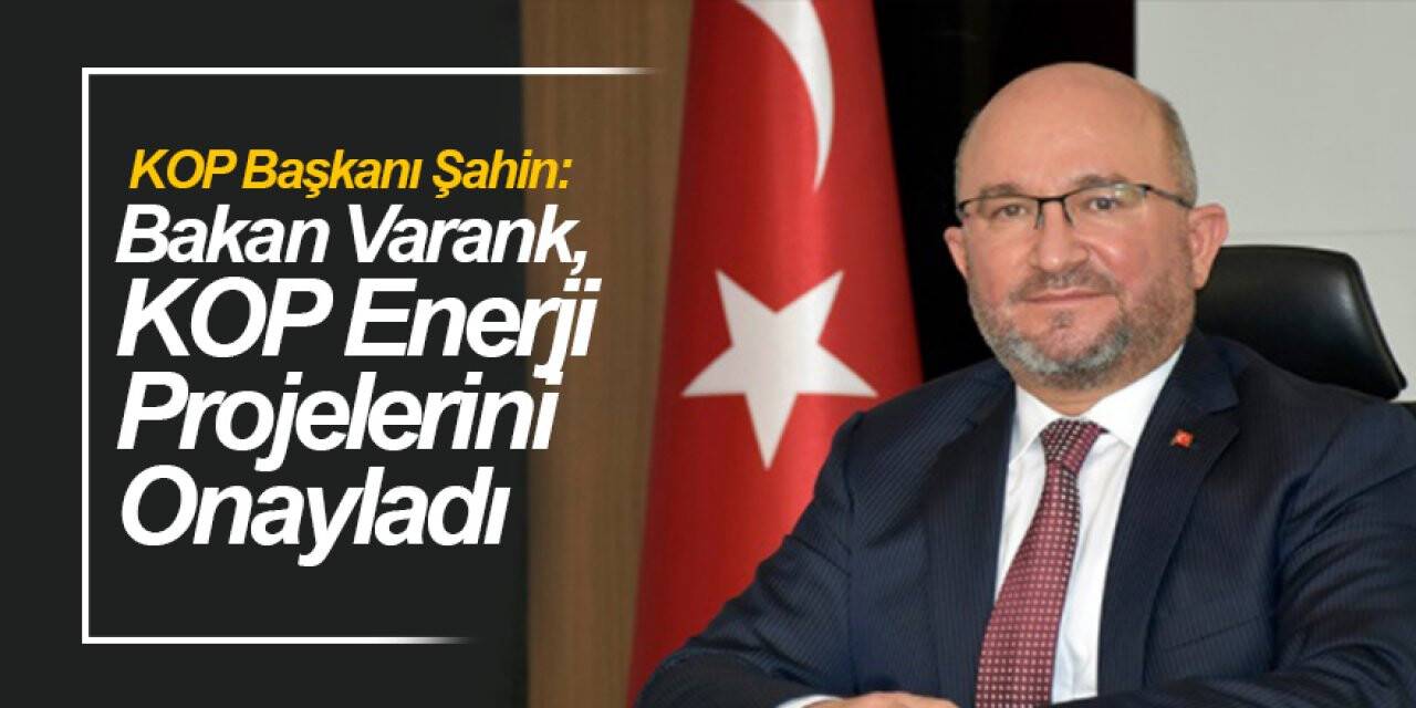 KOP Başkanı Şahin: Bakan Varank, KOP Enerji Projelerini onayladı