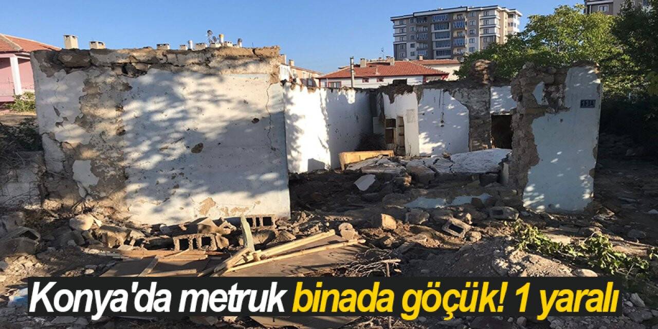 Konya'da metruk binada göçük! 1 yaralı
