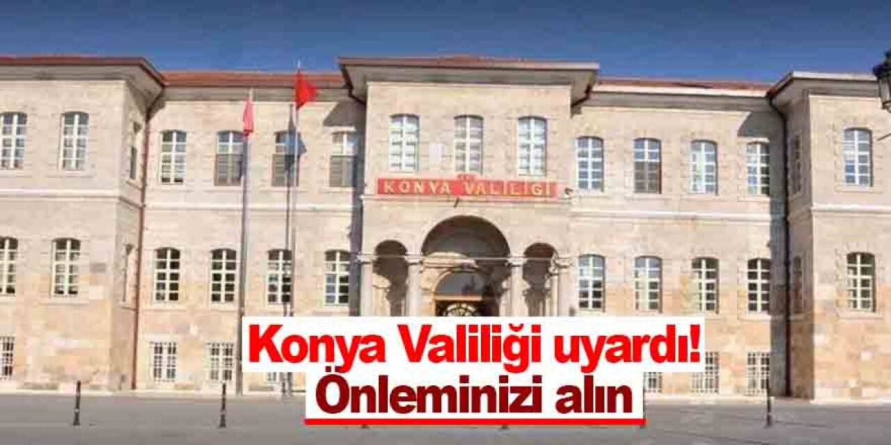 Konya Valiliği’nden önemli uyarı! Önleminizi alın