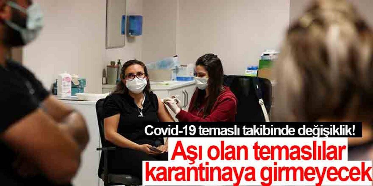 Covid-19 temaslı takibinde değişiklik! Aşı olan temaslılar karantinaya girmeyecek
