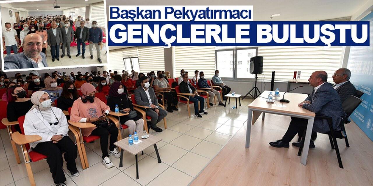 Başkan Pekyatırmacı gençlerle buluştu