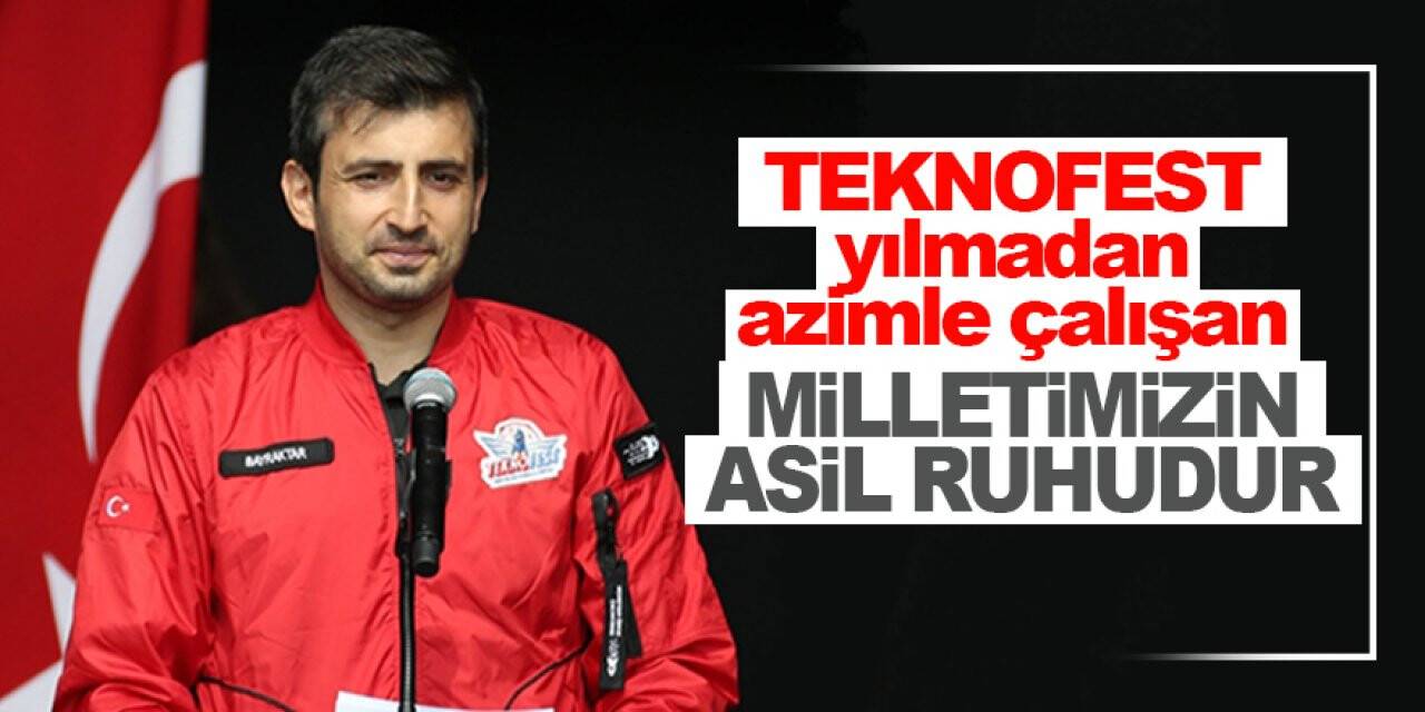 TEKNOFEST Yönetim Kurulu Başkanı Bayraktar: Türkiye'yi her alanda lider ülke yapma hedefinden asla vazgeçmeyeceğiz