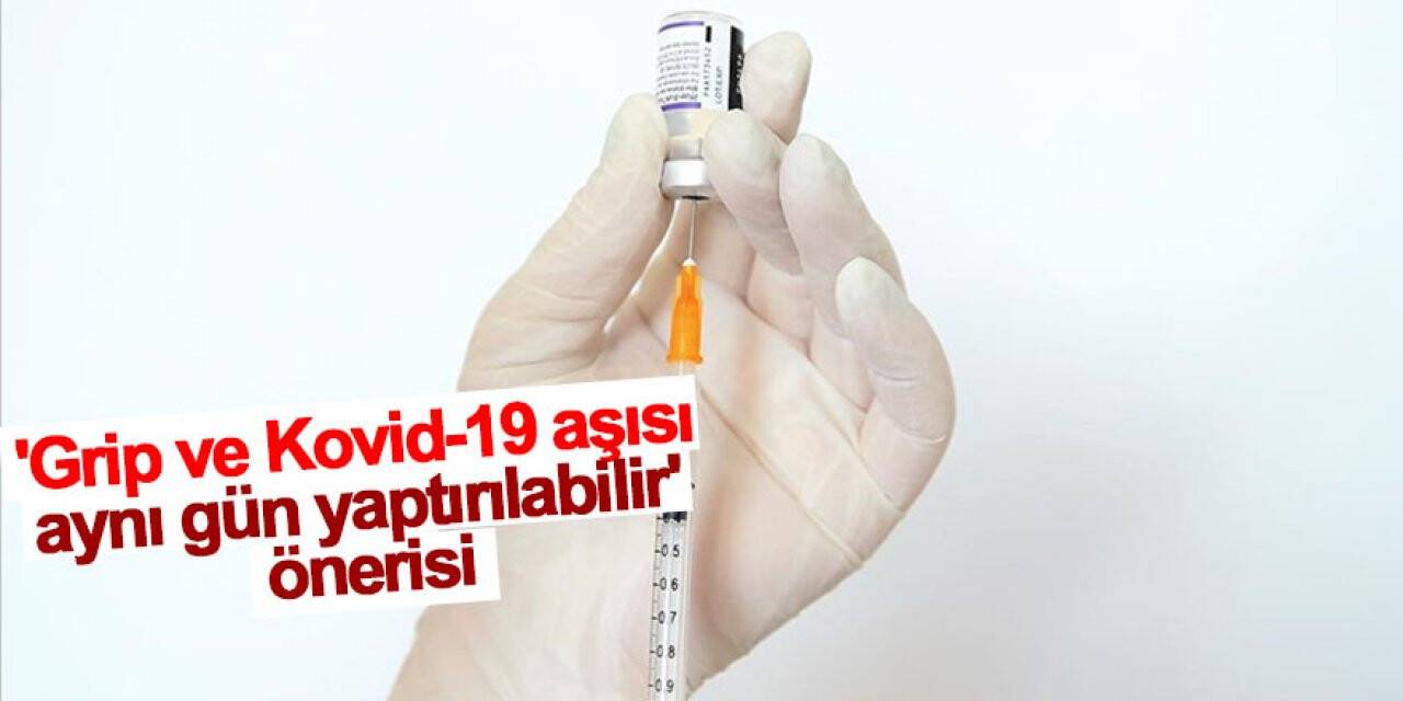 'Grip ve Kovid-19 aşısı aynı gün yaptırılabilir' önerisi