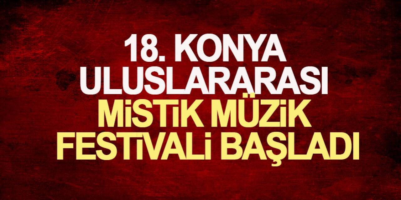 18. Konya Uluslararası Mistik Müzik Festivali başladı