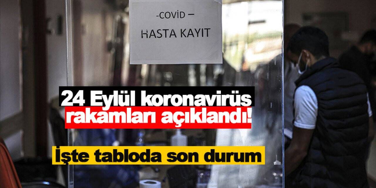 24 Eylül koronavirüs rakamları açıklandı! İşte tabloda son durum