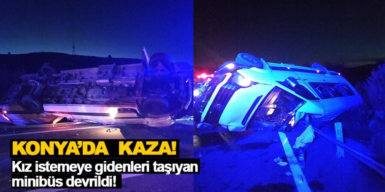Konya'da kız istemeye gidenleri taşıyan minibüs devrildi! 15 yaralı