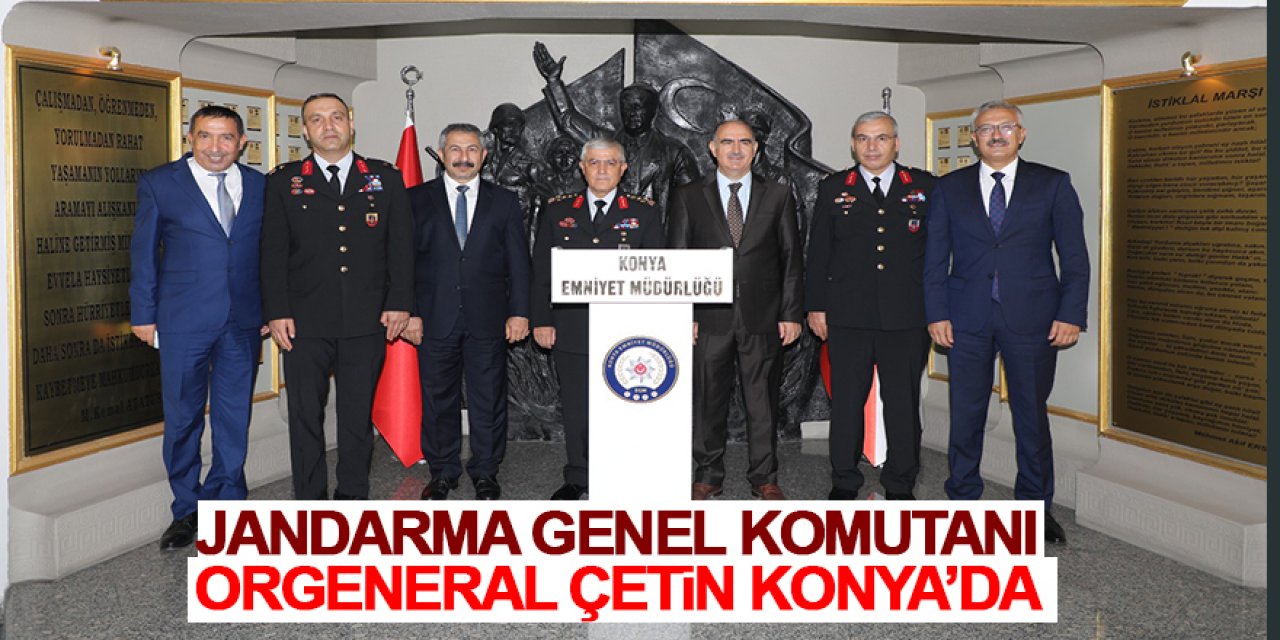 Jandarma Genel Komutanı Orgeneral Çetin Konya’da