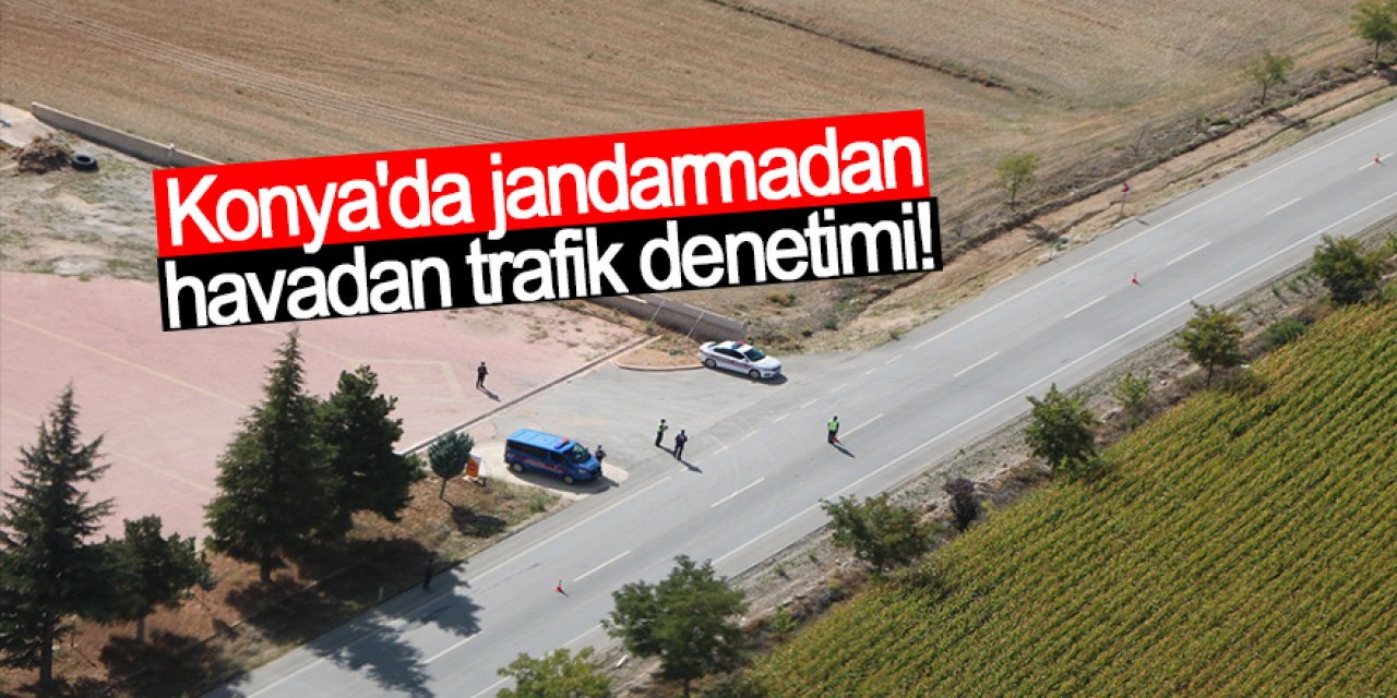 Konya'da jandarmadan havadan trafik denetimi!