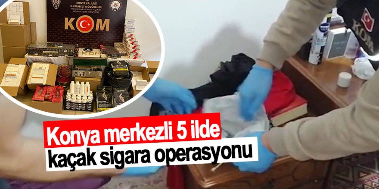 Konya merkezli 5 ilde kaçak sigara operasyonu: 9 gözaltı