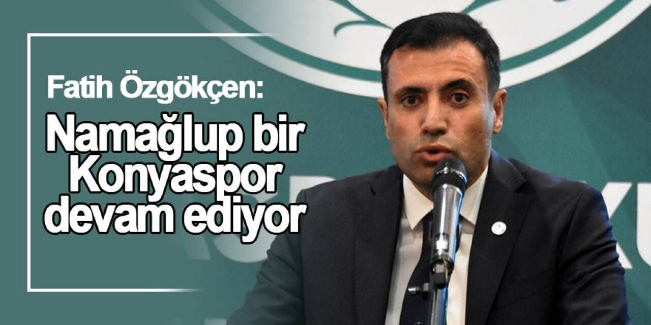 Fatih Özgökçen: Namağlup bir Konyaspor devam ediyor