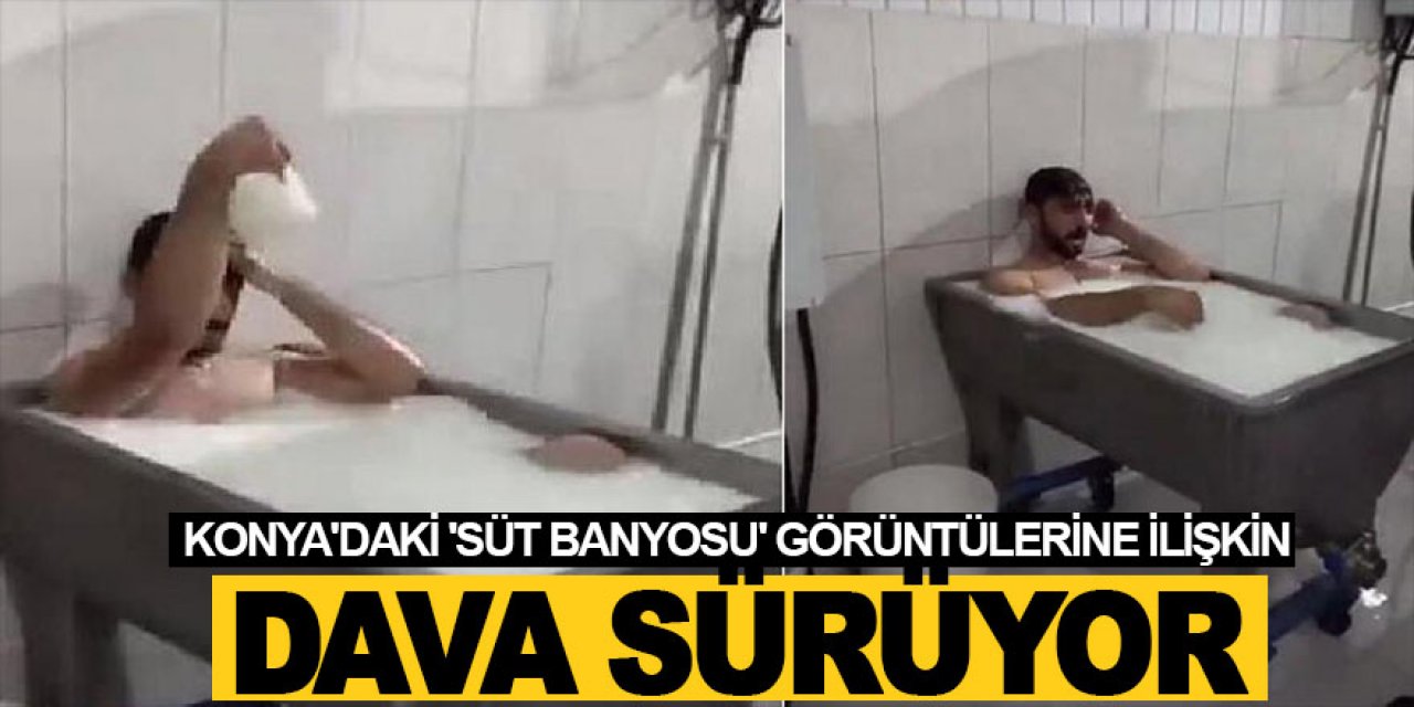 Konya'daki 'süt banyosu' görüntülerine ilişkin dava sürüyor