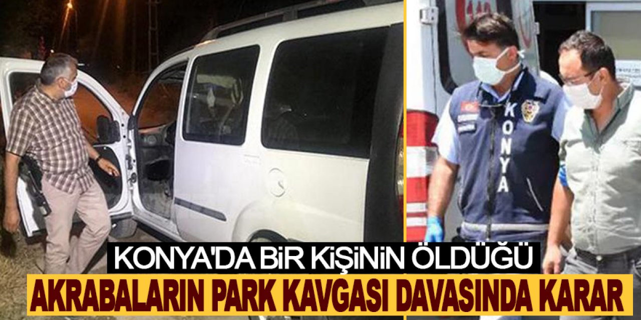 Konya'da bir kişinin öldüğü akrabaların park kavgası davasında karar