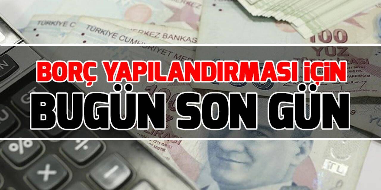 Borç yapılandırması için bugün son gün