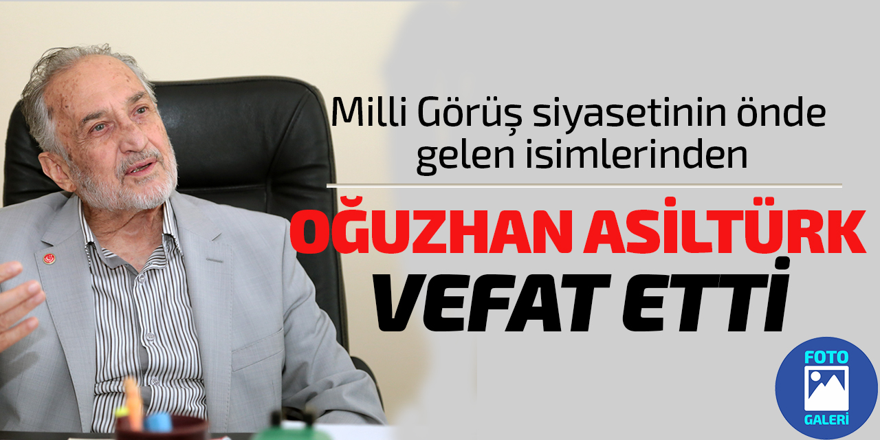 Milli Görüş'ün önde gelen ismi Oğuzhan Asiltürk, 86 yaşında hayatını kaybetti