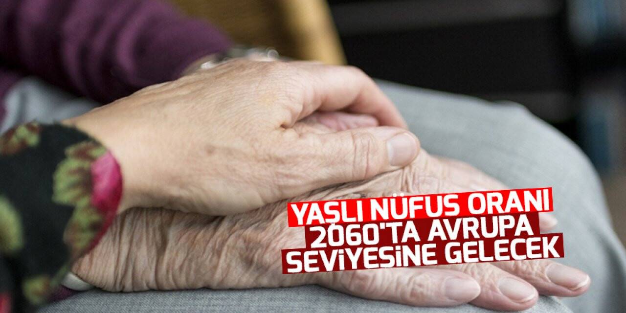Türkiye'nin yaşlı nüfus oranı 2060'ta Avrupa seviyesine gelecek