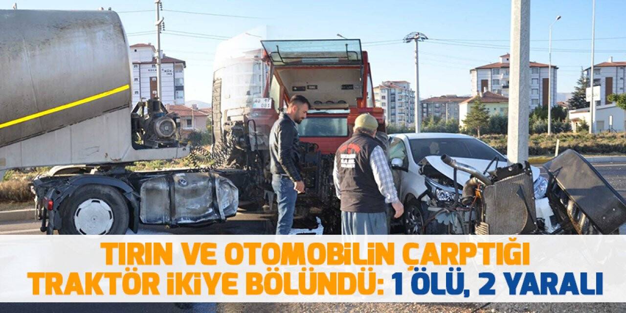 Konya'da kavşakta tırın ve otomobilin çarptığı traktör ikiye bölündü: 1 ölü, 2 yaralı