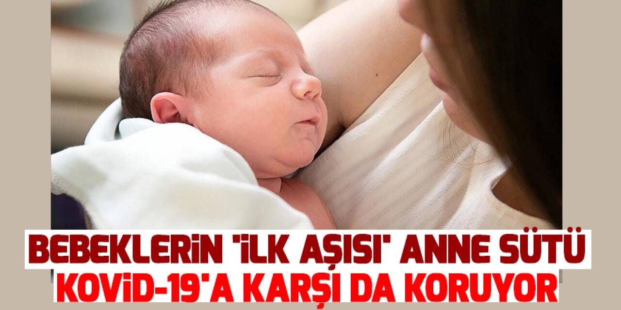 Bebeklerin 'ilk aşısı' anne sütü Kovid-19'a karşı da koruyor