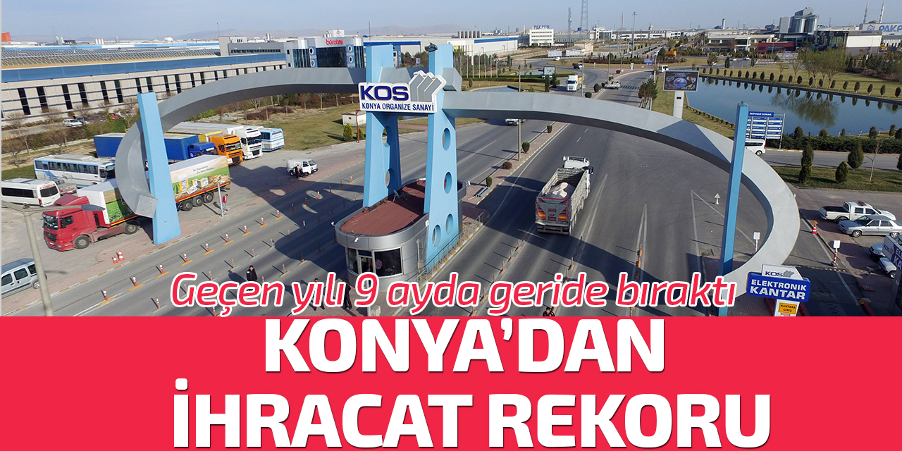 Konya, tarihinin en yüksek ihracat rakamına ulaştı