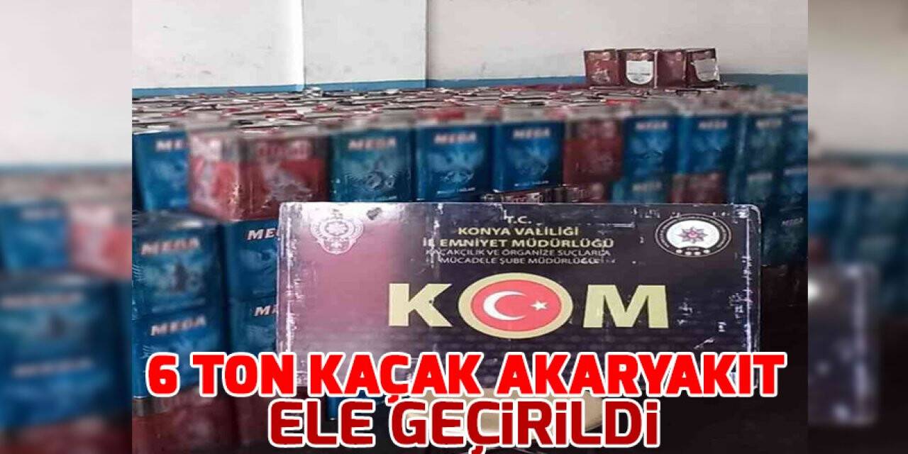 Konya’da 6 ton kaçak akaryakıt ele geçirildi