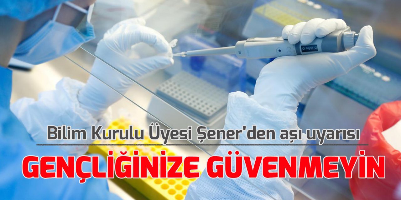 Bilim Kurulu Üyesi Prof. Dr. Alper Şener'den gençlere aşı uyarısı