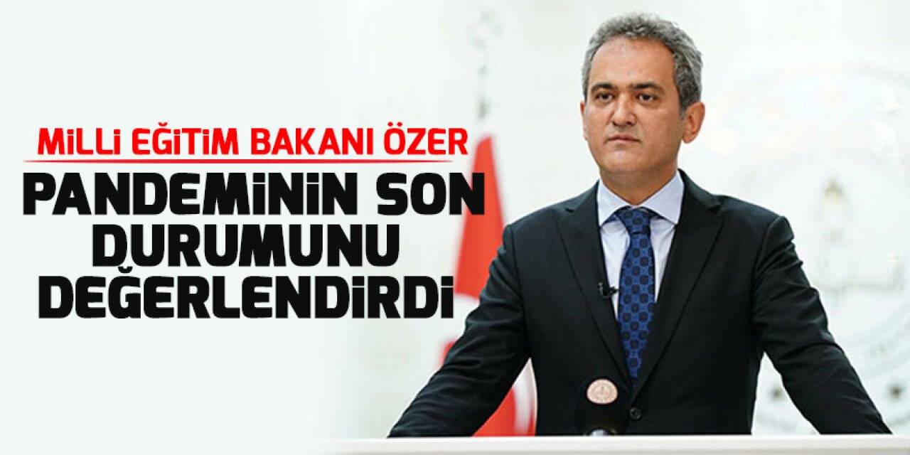 Milli Eğitim Bakanı Özer, pandeminin son durumunu değerlendirdi