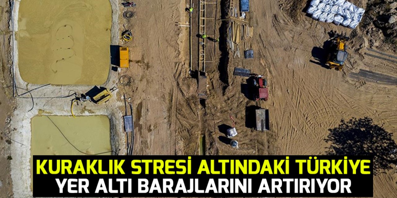Kuraklık stresi altındaki Türkiye yer altı barajlarını artırıyor