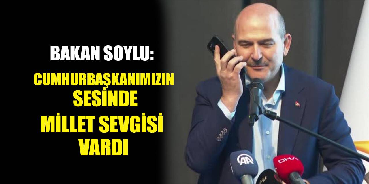 İçişleri Bakanı Süleyman Soylu: “Cumhurbaşkanımızın sesinde milletin sevgisi vardı”
