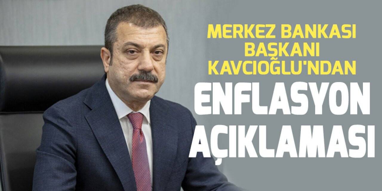Merkez Bankası Başkanı Kavcıoğlu'ndan enflasyon açıklaması