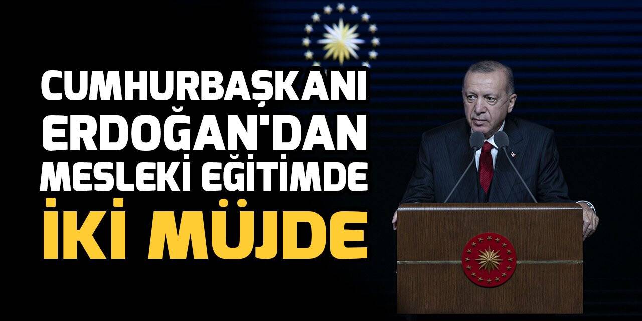 Cumhurbaşkanı Erdoğan'dan mesleki eğitimde iki müjde