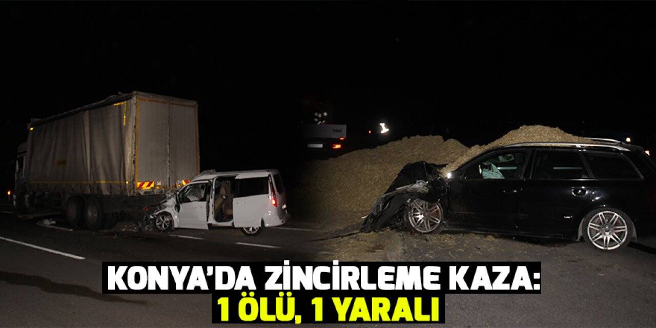 Konya’da zincirleme kaza: 1 ölü, 1 yaralı