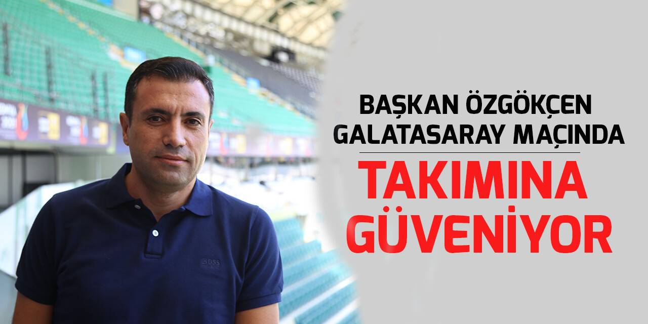 Konyaspor Başkanı Fatih Özgökçen, Galatasaray maçı öncesi inançlı