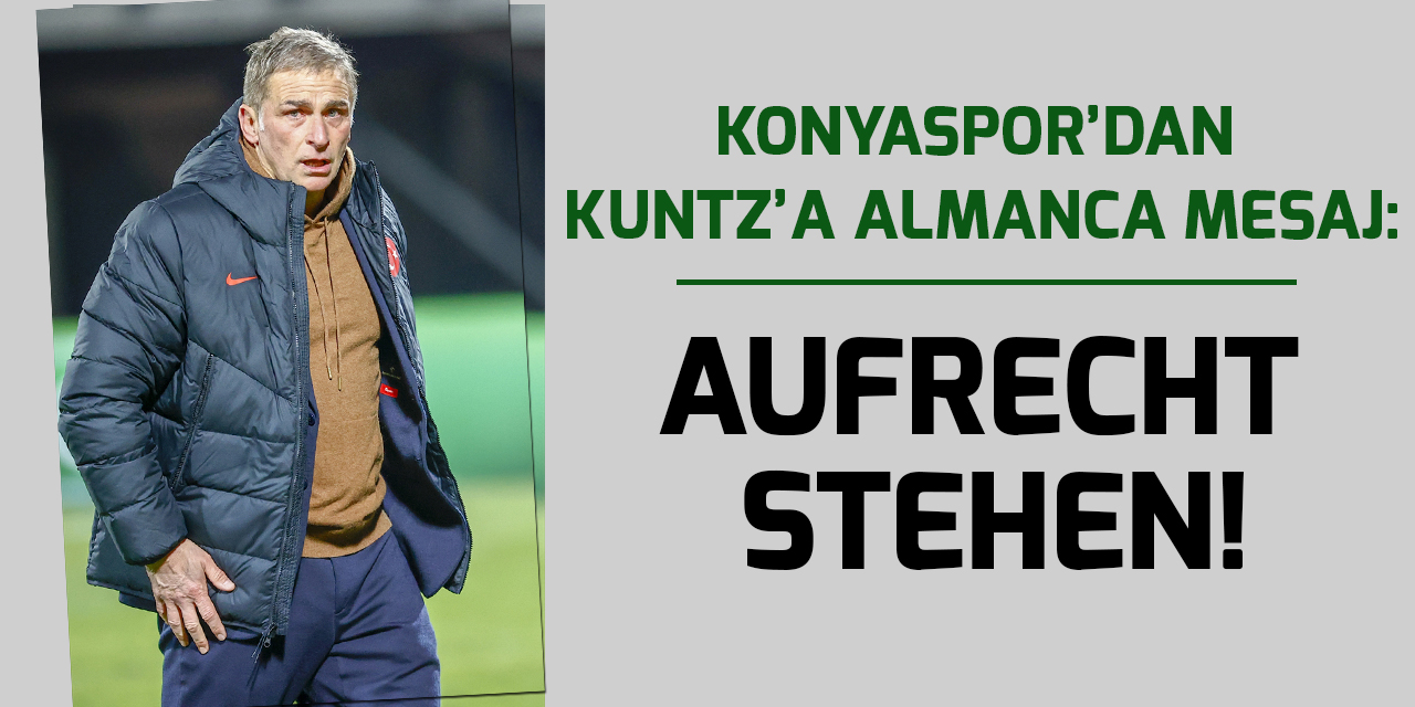 Konyaspor'dan Kuntz'a Almanca mesaj: Aufrecht stehen!