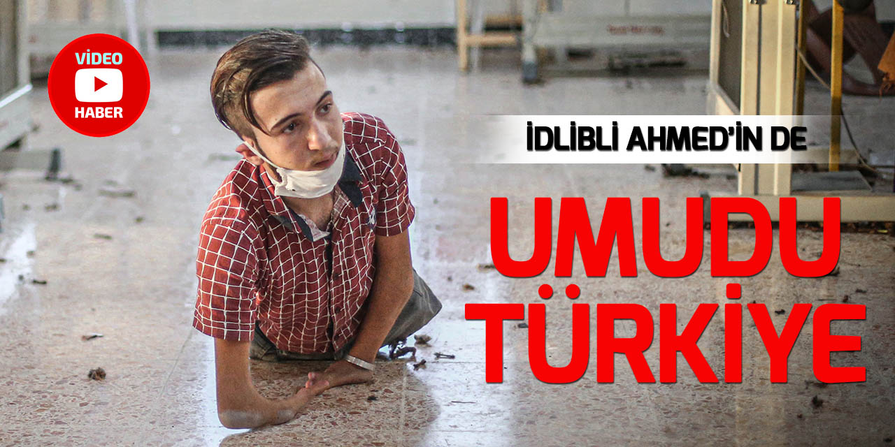 İki bacağı olmayan İdlibli Ahmed'in de umudu Türkiye