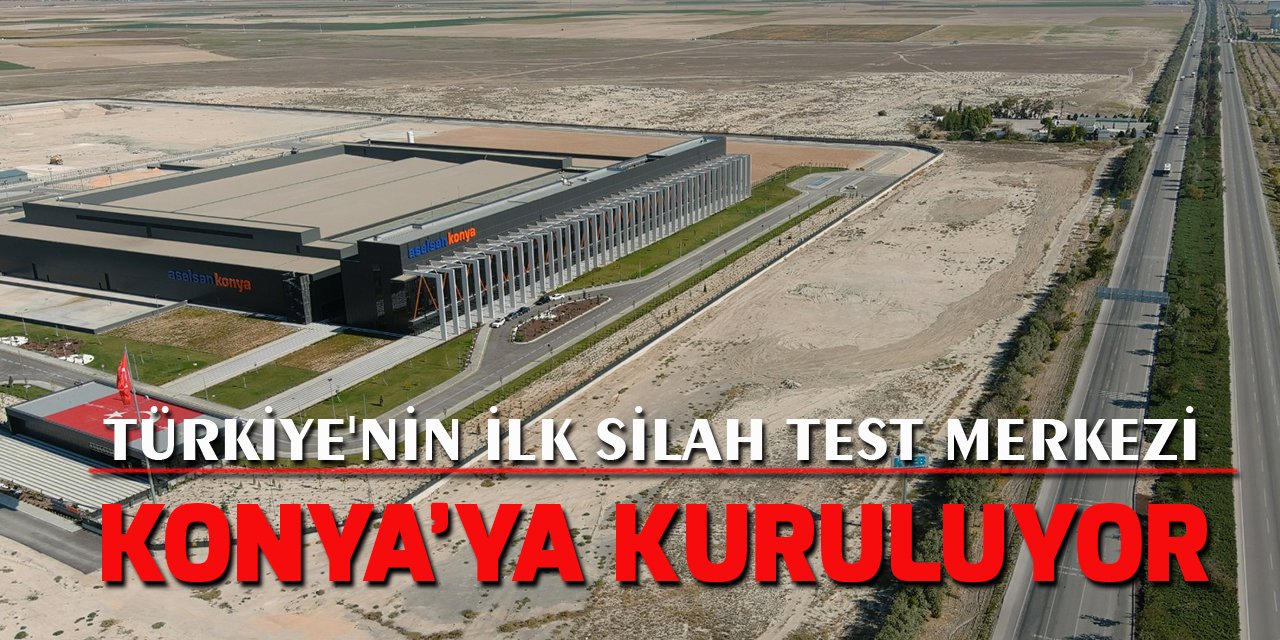 Türkiye'nin ilk silah test merkezi Konya'ya kuruluyor
