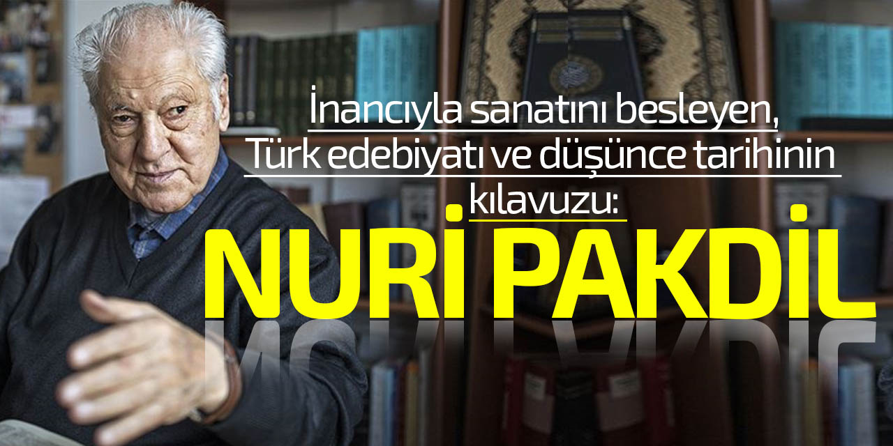 İnancıyla sanatını besleyen, Türk edebiyatı ve düşünce tarihinin kılavuzu: Nuri Pakdil