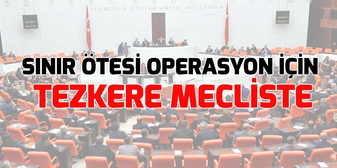 Sınır ötesi operasyon için Cumhurbaşkanlığı tezkeresi TBMM'de