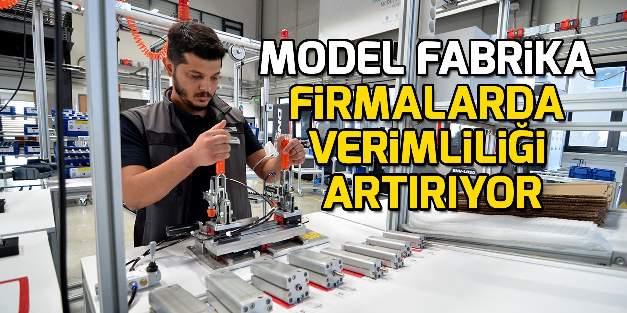 Konya'daki Model Fabrika firmalarda verimliliği artırıyor