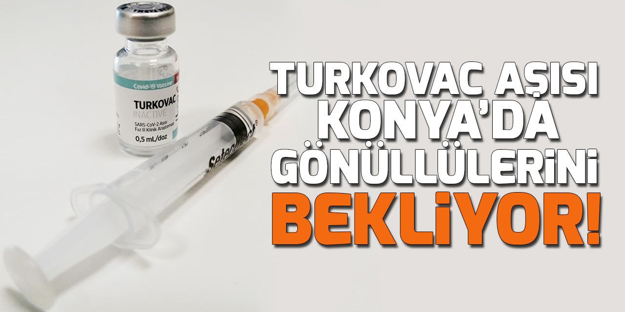 Turkovac Aşısı Konya’da gönüllülerini bekliyor